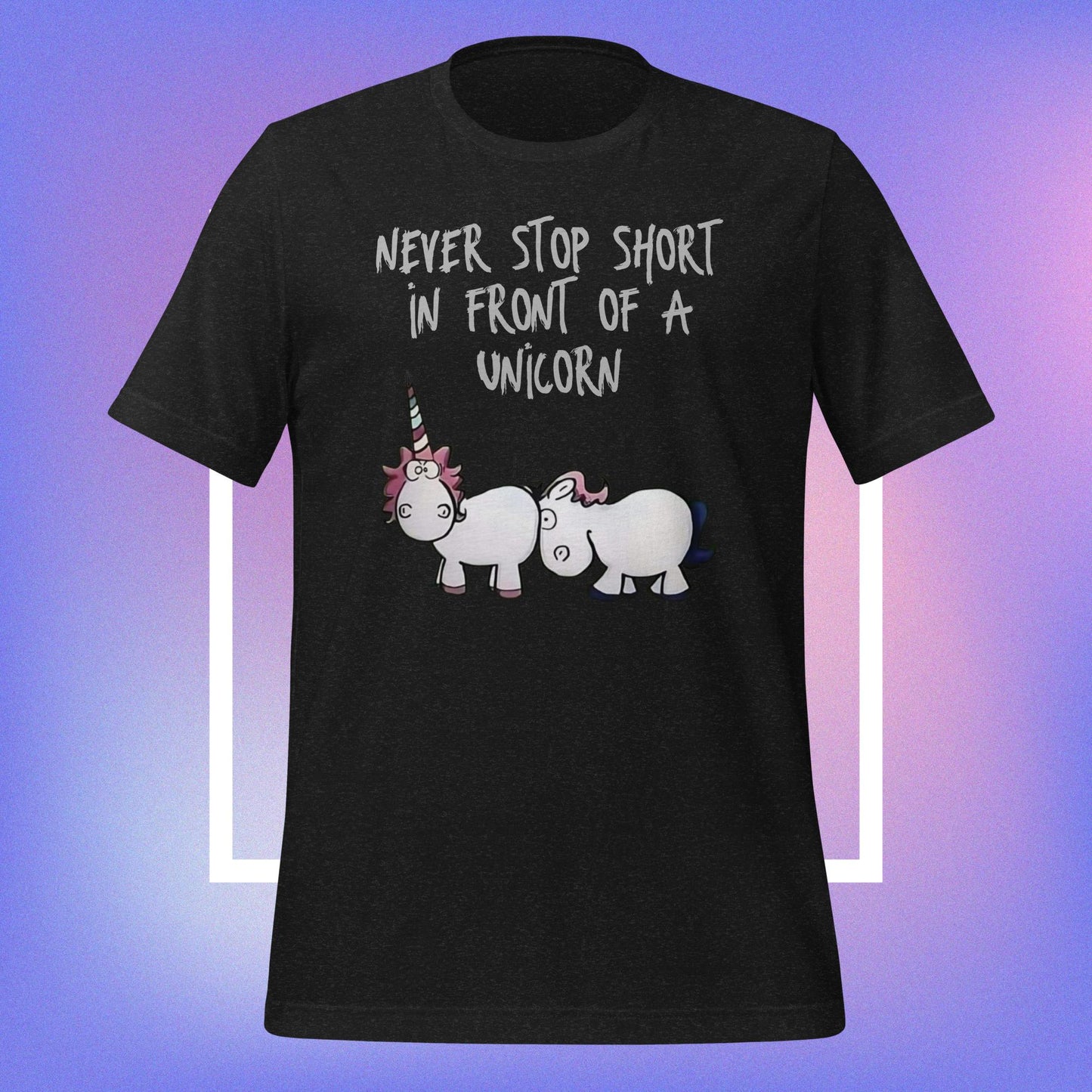 Never Stop Short in Front of a Unicorn
